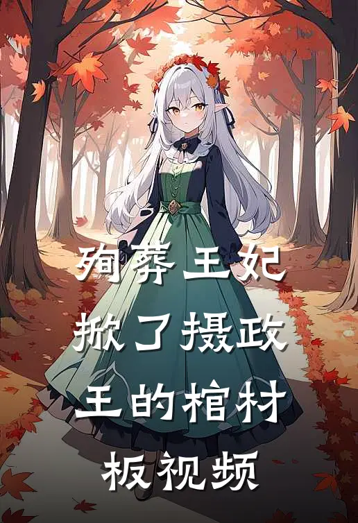 殉葬王妃掀了摄政王的棺材板视频