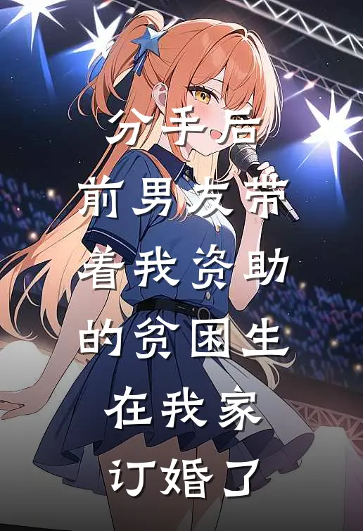 分手后，前男友带着我资助的贫困生，在我家订婚了(林淼江驰)完结小说_小说完整版免费阅读分手后，前男友带着我资助的贫困生，在我家订婚了林淼江驰