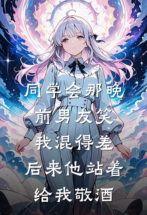 同学会那晚，前男友笑我混得差，后来他站着给我敬酒