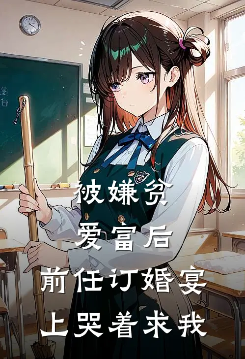 被嫌贫爱富后，前任订婚宴上哭着求我陆川苏清清免费小说完整版_完结版小说阅读被嫌贫爱富后，前任订婚宴上哭着求我(陆川苏清清)