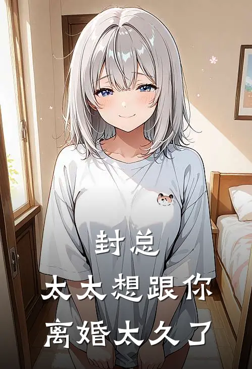 封总，太太想跟你离婚太久了