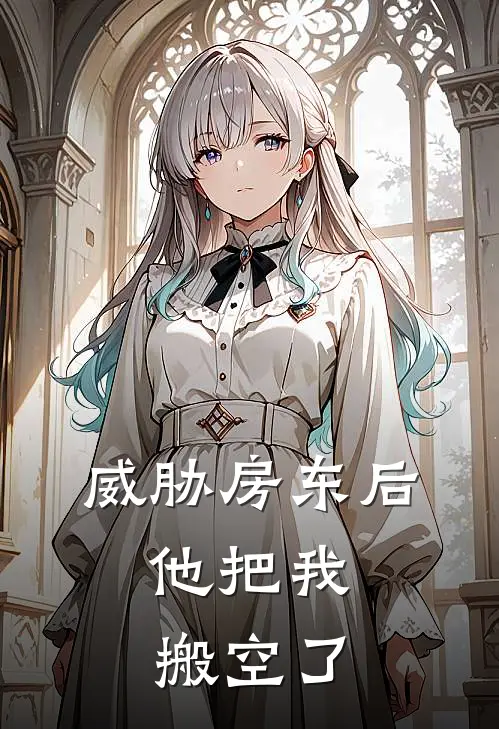 威胁房东后，他把我搬空了楼王顾屿小说完结免费_最新章节列表威胁房东后，他把我搬空了(楼王顾屿)