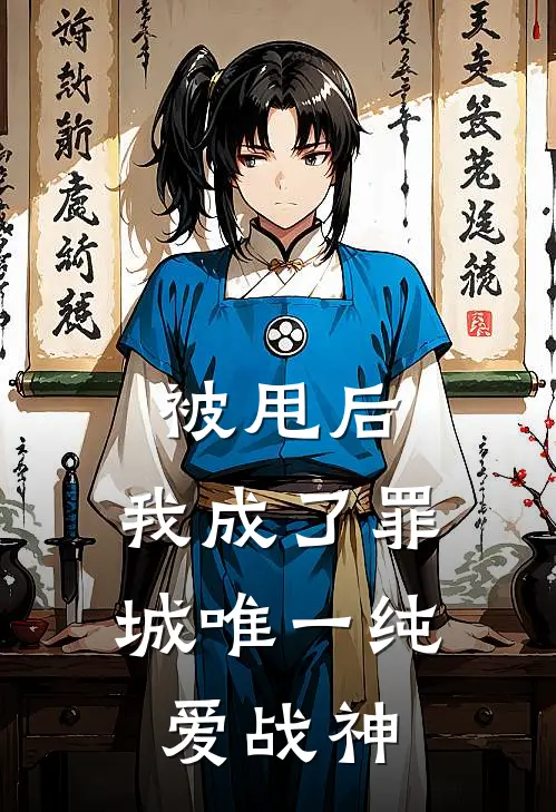 被甩后，我成了罪城唯一纯爱战神李维阿伍小说推荐完本_热门小说大全被甩后，我成了罪城唯一纯爱战神(李维阿伍)