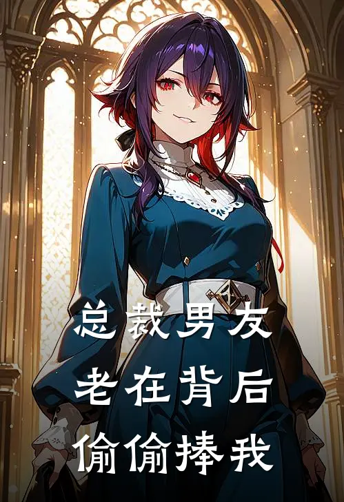 总裁男友老在背后偷偷捧我