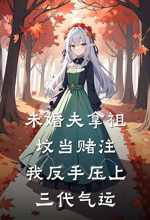 未婚夫拿祖坟当赌注，我反手压上三代气运