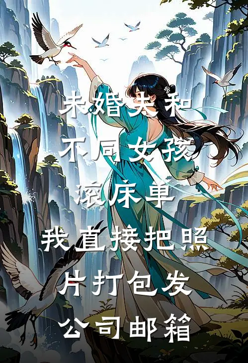 未婚夫和不同女孩滚床单，我直接把照片打包发公司邮箱