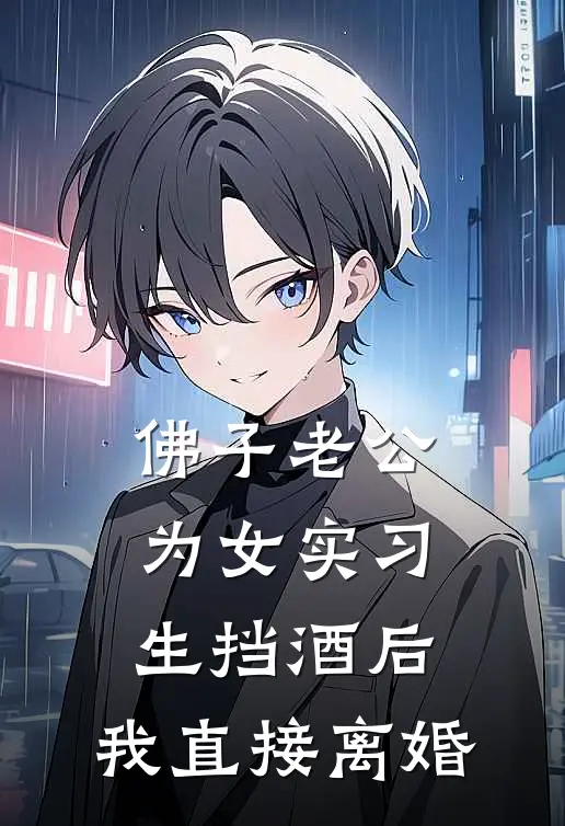 佛子老公为女实习生挡酒后，我直接离婚