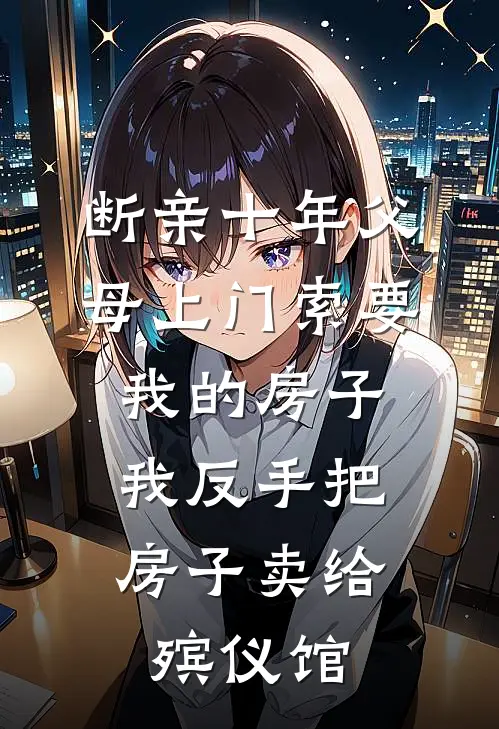 断亲十年父母上门索要我的房子，我反手把房子卖给殡仪馆