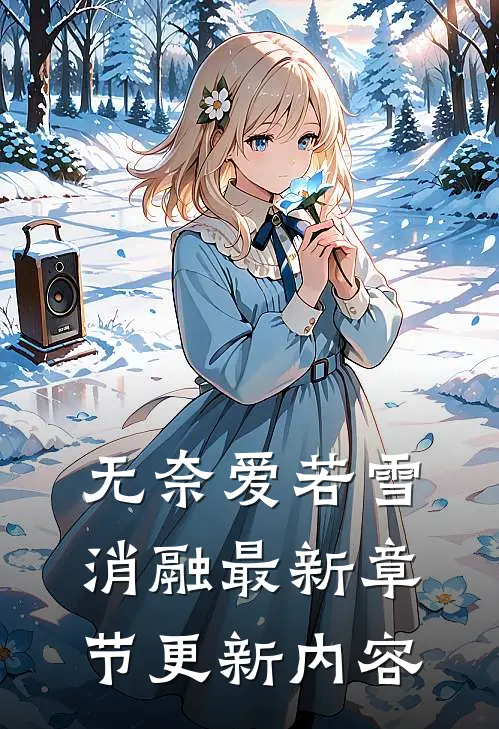 无奈爱若雪消融最新章节更新内容